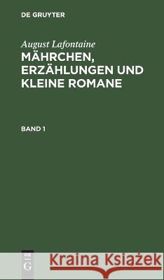 August Lafontaine: Mährchen, Erzählungen Und Kleine Romane. Band 1 August LaFontaine, No Contributor 9783112606131