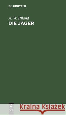 Die Jäger: Ein Schauspiel in Fünf Aufzügen Iffland, A. W. 9783112606193 de Gruyter