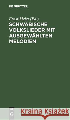 Schwäbische Volkslieder Mit Ausgewählten Melodien Ernst Meier, No Contributor 9783112606551 De Gruyter