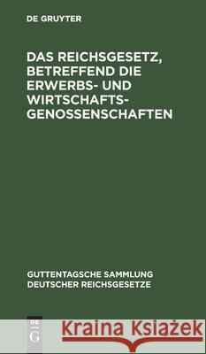 Das Reichsgesetz, betreffend die Erwerbs- und Wirtschaftsgenossenschaften Rudolf Parisius, Hans Crüger, No Contributor 9783112606971 De Gruyter