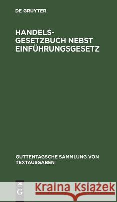 Handelsgesetzbuch Nebst Einführungsgesetz: Vom 10. Mai 1897, Unter Berücksichtigung Der Ergangenen Novellen No Contributor 9783112607176 De Gruyter