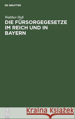 Die Fürsorgegesetze Im Reich Und in Bayern: Textausgabe Mit Einleitung Und Sachregister Heß, Walther 9783112607275 de Gruyter