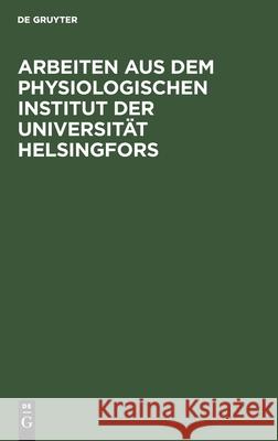 Arbeiten aus dem Physiologischen Institut der Universität Helsingfors No Contributor 9783112607473 De Gruyter