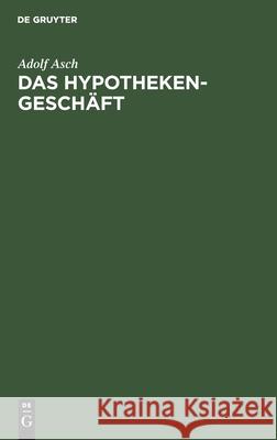 Das Hypothekengeschäft Adolf Asch 9783112607817 De Gruyter