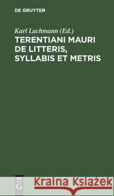 Terentiani Mauri de Litteris, Syllabis Et Metris Karl Lachmann, No Contributor 9783112608494 De Gruyter