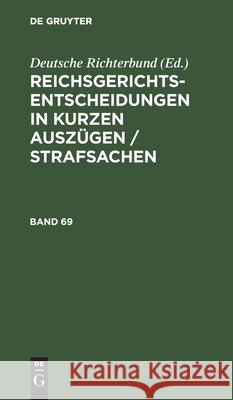 Reichsgerichts-Entscheidungen in Kurzen Auszügen / Strafsachen. Band 69 Deutsche Richterbund 9783112608593 de Gruyter