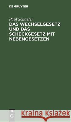 Das Wechselgesetz Und Das Scheckgesetz Mit Nebengesetzen Schaefer, Paul 9783112608630 de Gruyter