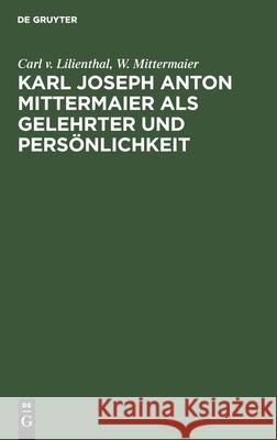 Karl Joseph Anton Mittermaier ALS Gelehrter Und Persönlichkeit: Zwei Vorträge Lilienthal, Carl V. 9783112609019 de Gruyter