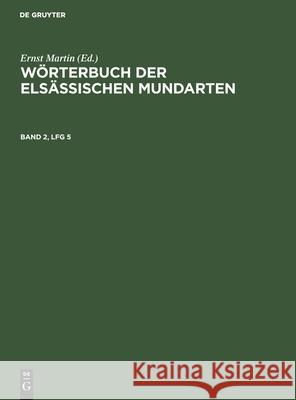 Wörterbuch Der Elsässischen Mundarten. Band 2, Lfg 5 Hans Lienhart, Ernst Martin, No Contributor 9783112609170