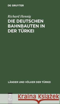 Die Deutschen Bahnbauten in Der Türkei Richard Hennig 9783112609392