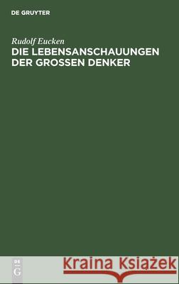 Die Lebensanschauungen Der Grossen Denker: Eine Entwicklungsgeschichte Des Lebensproblems Der Menschheit Von Plato Bis Zur Gegenwart Eucken, Rudolf 9783112609736