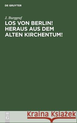 Los Von Berlin! Heraus Aus Dem Alten Kirchentum!: Ein Geistesgruß an Zürich Aus Den Tagen Der Deutschen Jathobervegung J Burggraf 9783112609873 De Gruyter