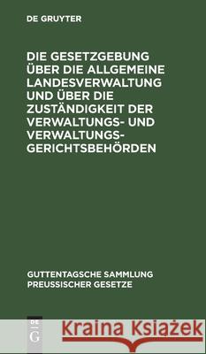 Die Gesetzgebung über die allgemeine Landesverwaltung und über die Zuständigkeit der Verwaltungs- und Verwaltungsgerichtsbehörden Karl Friedrichs, No Contributor 9783112609934