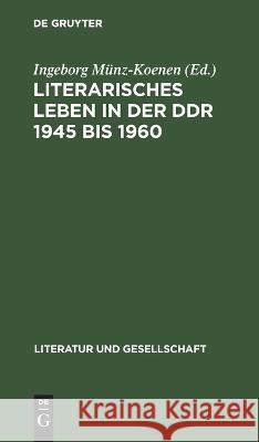 Literarisches Leben in Der Ddr 1945 Bis 1960: Literaturkonzepte Und Leseprogramme Ingeborg Münz-Koenen, No Contributor 9783112610954