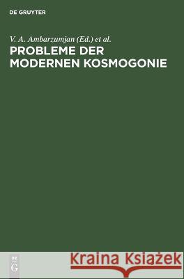 Probleme Der Modernen Kosmogonie W W Kassutinski, L W Mirsojan, V A Ambarzumjan, H Oleak, No Contributor 9783112610992 De Gruyter