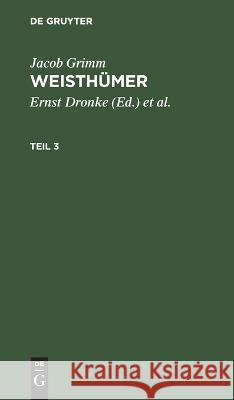 Jacob Grimm: Weisthümer. Teil 3 Jacob Grimm, Ernst Dronke, Heinrich Beyer, No Contributor 9783112611036
