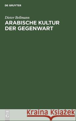 Arabische Kultur Der Gegenwart: Rückblicke, Bestandsaufnahme, Zukunftserwartungen Dieter Bellmann 9783112611234