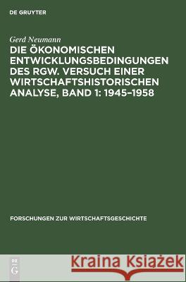 Die Ökonomischen Entwicklungsbedingungen Des Rgw. Versuch Einer Wirtschaftshistorischen Analyse, Band 1: 1945-1958 Gerd Neumann 9783112611876