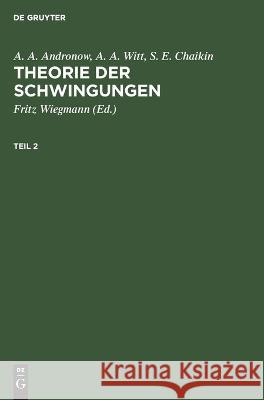 A. A. Andronow; A. A. Witt; S. E. Chaikin: Theorie Der Schwingungen. Teil 2 A A Andronow, A A Witt, S E Chaikin, Fritz Wiegmann, No Contributor 9783112612354 De Gruyter