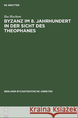 Byzanz im 8. Jahrhundert in der Sicht des Theophanes Ilse Rochow   9783112612439 de Gruyter