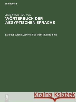 Deutsch-Aegyptisches Worterverzeichnis: In Alphabetischer Und Sachlicher Ordnung Nebst Verzeichnissen Der Koptischen, Semitischen Und Griechischen Wörter Adolf Erman, Hermann Grapow, No Contributor 9783112612774 De Gruyter