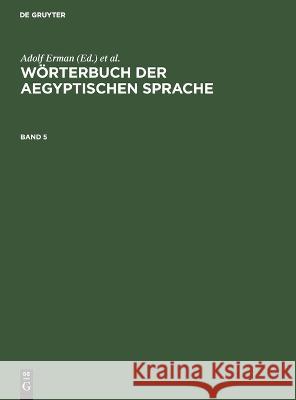 Wörterbuch Der Aegyptischen Sprache. Band 5 Adolf Erman, Hermann Grapow, No Contributor 9783112612897 De Gruyter