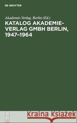 Katalog Akademie-Verlag Gmbh Berlin, 1947-1964: Gesamtverzeichnis in Alphabetischer Folge Nach Dem Namen Des Autors, Des Herausgebers, Der Schriftenreihe Usw. Akademie-Verlag Berlin, No Contributor 9783112613139