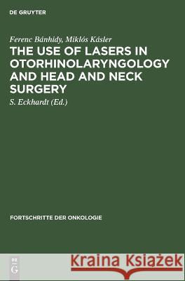 The Use of Lasers in Otorhinolaryngology and Head and Neck Surgery Ferenc Miklós Bánhidy Kásler, Miklós Kásler, S Eckhardt 9783112613597 De Gruyter