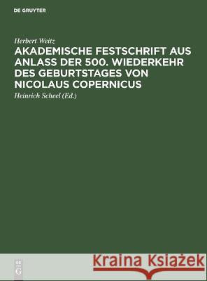 Akademische Festschrift aus Anlaß der 500. Wiederkehr des Geburtstages von Nicolaus Copernicus Weitz, Herbert 9783112614372 de Gruyter