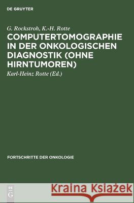 Computertomographie in Der Onkologischen Diagnostik (Ohne Hirntumoren) H E Kh Cobet Kriedemann Merkle, E Kriedemann, Kh Merkle, G Rockstroh, K -H Rotte, Karl-Heinz Rotte 9783112614693