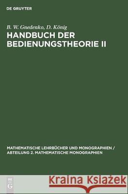 Handbuch Der Bedienungstheorie II: Formeln Und Andere Ergebnisse B W D Gnedenko König, D König 9783112614730 De Gruyter