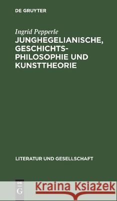 Junghegelianische, Geschichtsphilosophie Und Kunsttheorie Ingrid Pepperle 9783112617274 De Gruyter