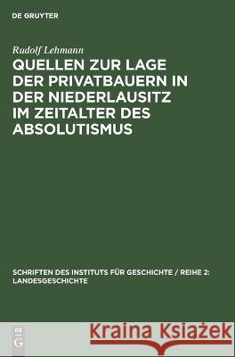 Quellen zur Lage der Privatbauern in der Niederlausitz im Zeitalter des Absolutismus Rudolf Lehmann 9783112618073