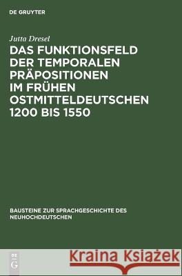 Das Funktionsfeld der temporalen Präpositionen im frühen Ostmitteldeutschen 1200 bis 1550 Jutta Dresel 9783112618196 De Gruyter