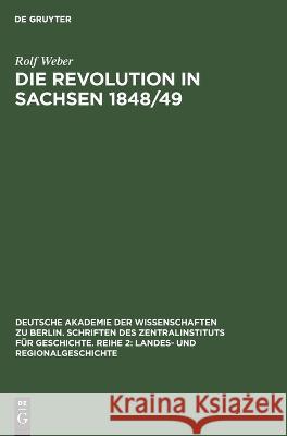 Die Revolution in Sachsen 1848/49: Entwicklung Und Analyse Ihrer Triebkräfte Rolf Weber 9783112618394