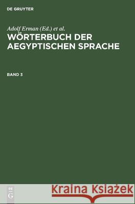 Wörterbuch Der Aegyptischen Sprache. Band 3 Adolf Erman, Hermann Grapow, No Contributor 9783112618455 De Gruyter