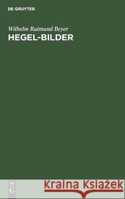 Hegel-Bilder Wilhelm Raimund Beyer   9783112618974 de Gruyter