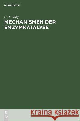 Mechanismen der Enzymkatalyse C J Gray   9783112619414 de Gruyter