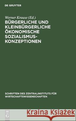 Bürgerliche Und Kleinbürgerliche Ökonomische Sozialismuskonzeptionen: (1848-1917) Werner Krause, No Contributor 9783112620052 De Gruyter