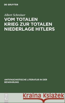 Vom totalen Krieg zur totalen Niederlage Hitlers Albert Schreiner 9783112620076 De Gruyter