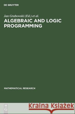 Algebraic and Logic Programming: Proceedings of an International Workshop held in Gaussig (GDR), November 14–18, 1988 Jan Grabowski, Pierre Lescanne, Wolfgang Wechler, No Contributor 9783112620250