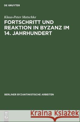 Fortschritt und Reaktion in Byzanz im 14. Jahrhundert Klaus-Peter Matschke   9783112621110