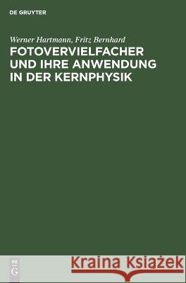 Fotovervielfacher und ihre Anwendung in der Kernphysik Werner Fritz Hartmann Bernhard   9783112621172