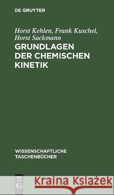 Grundlagen der chemischen Kinetik Horst Frank Kehlen Kuschel Sackmann   9783112621479 de Gruyter