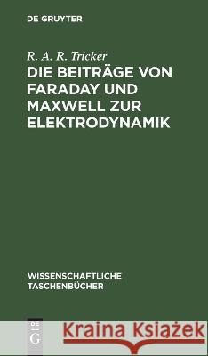 Die Beiträge Von Faraday Und Maxwell Zur Elektrodynamik R A R Tricker, Frank Goedsche 9783112621851 De Gruyter