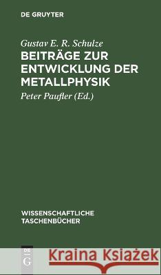 Beiträge zur Entwicklung der Metallphysik Gustav E R Schulze 9783112621875 De Gruyter
