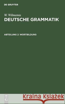 Wortbildung W Wilmanns, No Contributor 9783112623336 De Gruyter