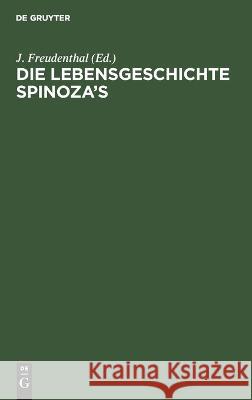 Die Lebensgeschichte Spinoza's: In Quellenschriften, Urkunden Und Nichtamtlichen Nachrichten J Freudenthal, No Contributor 9783112623817 De Gruyter