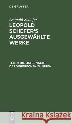 Die Osternacht. Das Verbrechen zu irren Leopold Schefer, No Contributor 9783112623879 De Gruyter