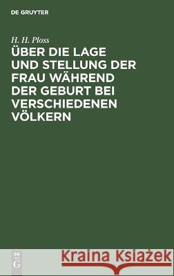 Über die Lage und Stellung der Frau während der Geburt bei verschiedenen Völkern H H Ploss 9783112624098 De Gruyter